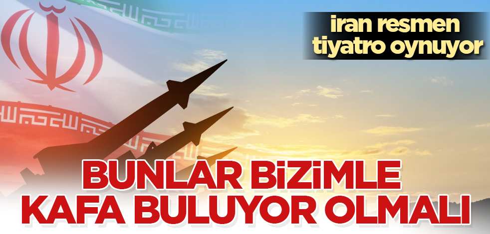 İran resmen tiyatro oynuyor! Bunlar bizimle kafa buluyor olmalı
