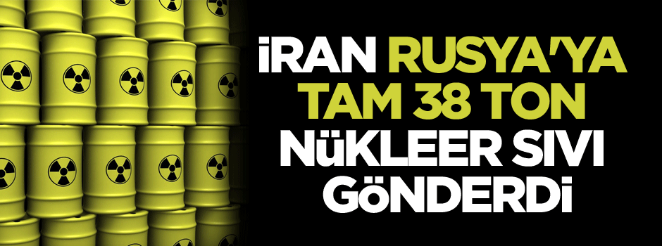 İran, Rusya'ya tam 38 ton nükleer sıvı gönderdi