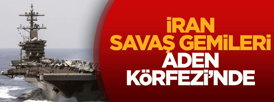 İran savaş gemileri Aden Körfezi'nde!