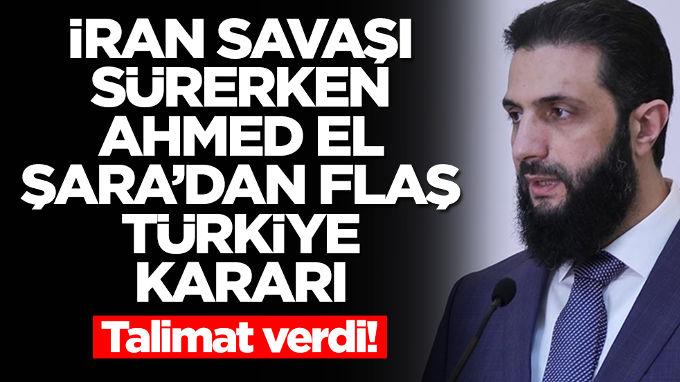 İran savaşı sürerken Ahmed El Şara'dan flaş Türkiye kararı! Talimat verdi