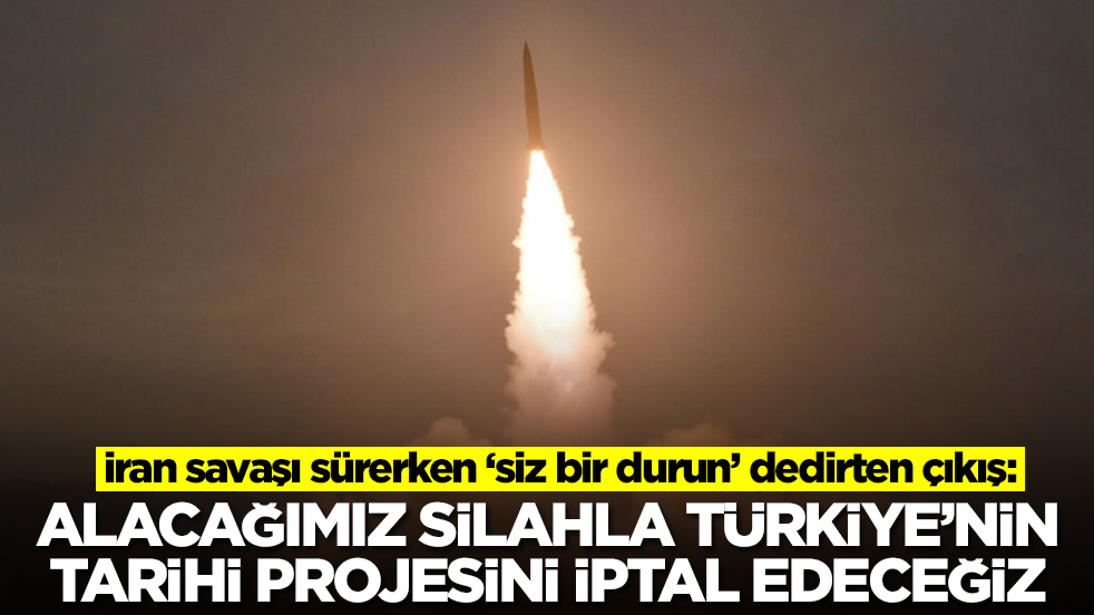iran savaşı sürerken ‘siz bir durun’ dedirten çıkış: Alacağımız silahla Türkiye'nin tarihi projesini fiilen iptal edeceğiz