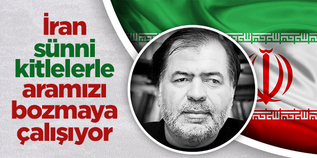 İran sünni kitlelerle aramızı bozmaya çalışıyor