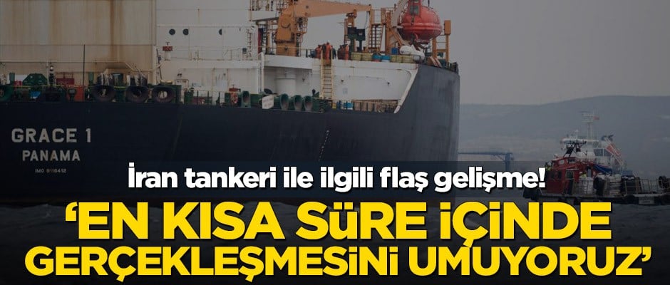 İran tankeri ile ilgili flaş gelişme! ‘En kısa süre içinde gerçekleşmesini umuyoruz’