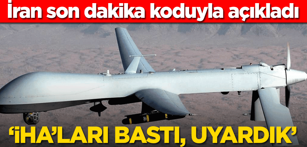 İran tehlikeli gelişmeyi duyurdu! ‘İHA’ları bastı, uyardık’