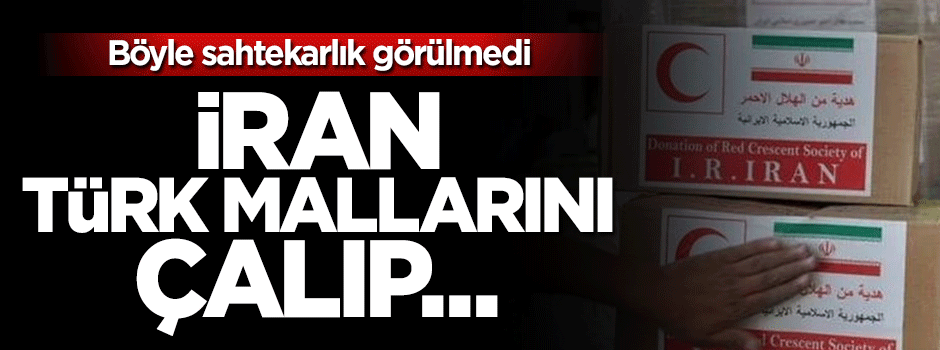 İran, Türk Kızılayı'nın mallarını çalıp kendi logosunu basıyor
