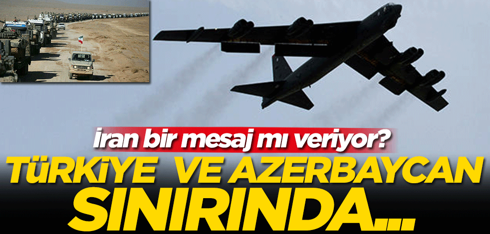 İran, Türkiye ve Azerbaycan sınırında harekete geçiyor
