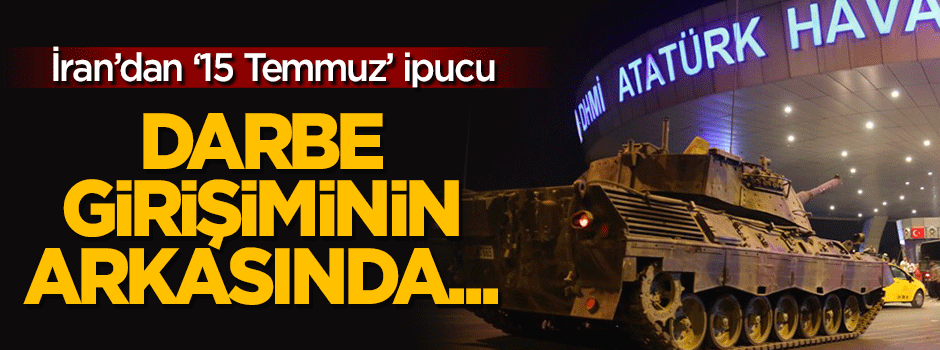 İran: Türkiye'deki darbe girişiminin arkasında...