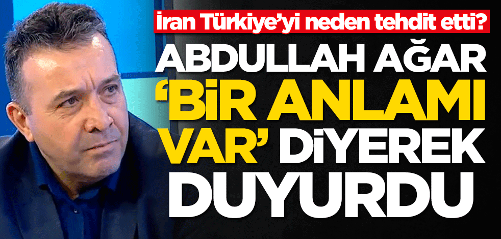 İran Türkiye’yi neden tehdit etti? Abdullah Ağar 'Bir anlamı var' diyerek duyurdu