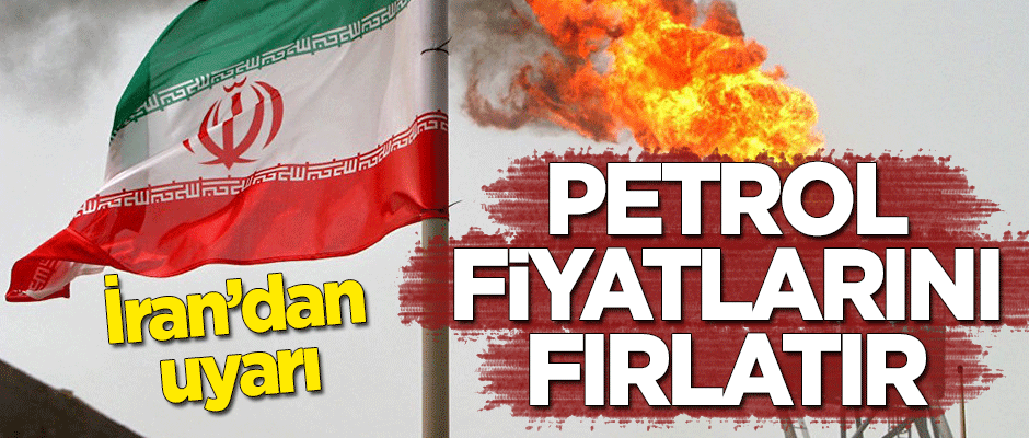 İran uyardı: Petrol fiyatlarını fırlatır