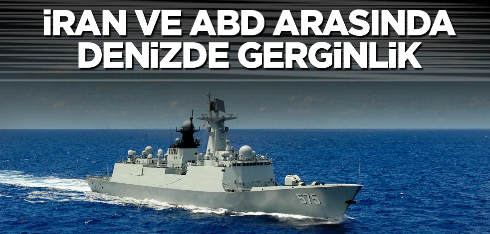 İran ve ABD arasında denizde gerginlik