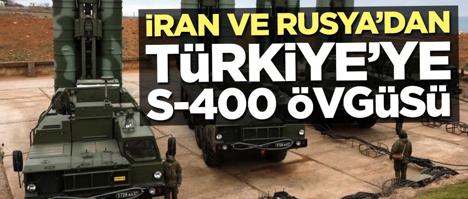 İran ve Rusya'dan Türkiye’ye S-400 övgüsü