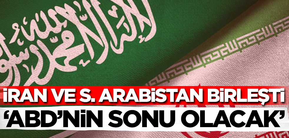 İran ve Suudi Arabistan ABD'ye karşı birleşti! 'Bu ABD'nin sonu olacak'