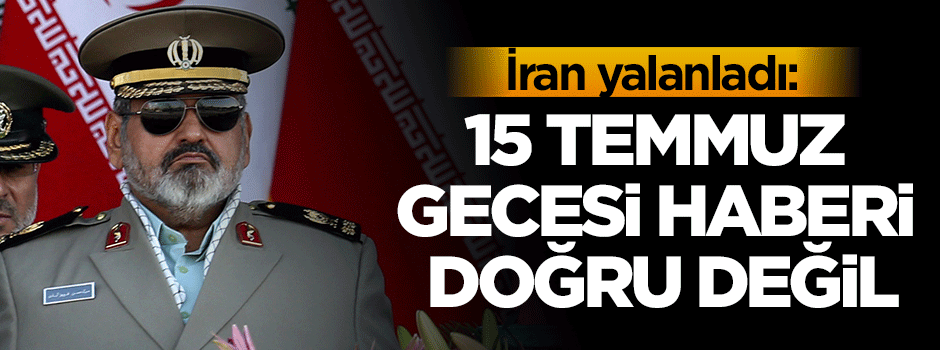 İran yalanladı! 15 Temmuz gecesi haberi doğru değil