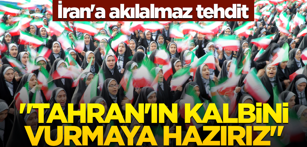 İran'a akılalmaz tehdit! "Tahran'ın kalbini vurmaya hazırız"