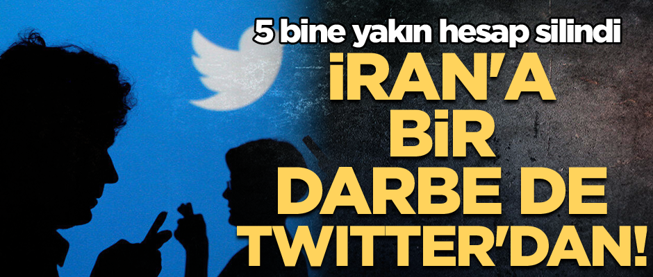 İran'a bir darbe de Twitter'dan! 5 bine yakın hesap silindi