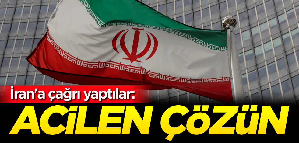 İran'a çağrı yaptılar: Acilen çözün