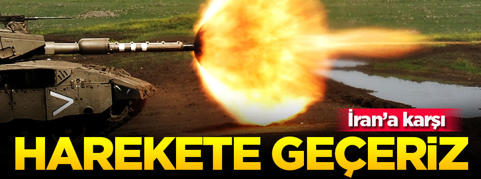 İran'a karşı harekete geçeriz