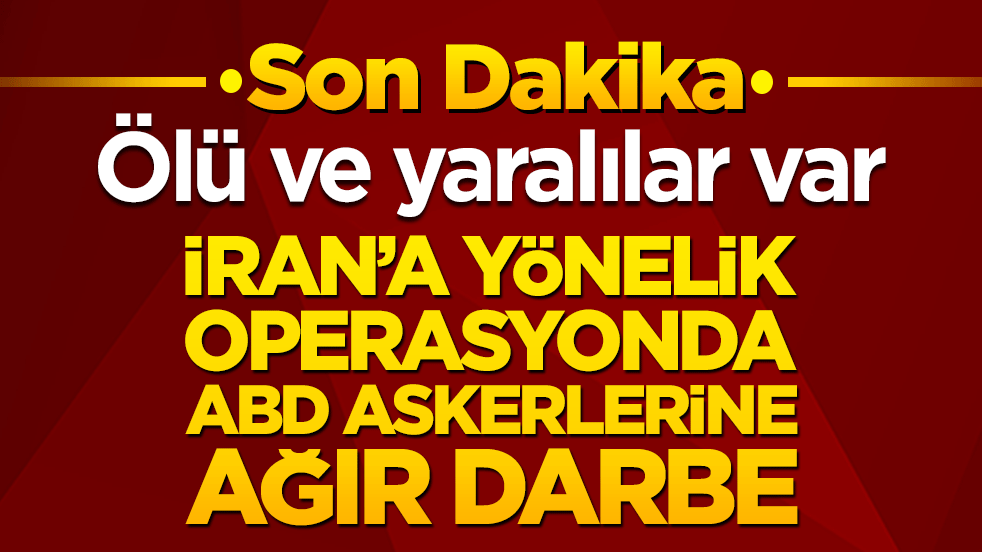 İran’a yönelik operasyonda ABD askerlerine ağır darbe: Ölü ve yaralılar var