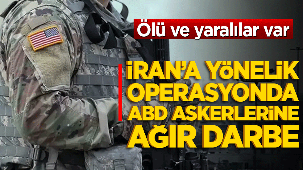 İran’a yönelik operasyonda ABD askerlerine ağır darbe: Ölü ve yaralılar var