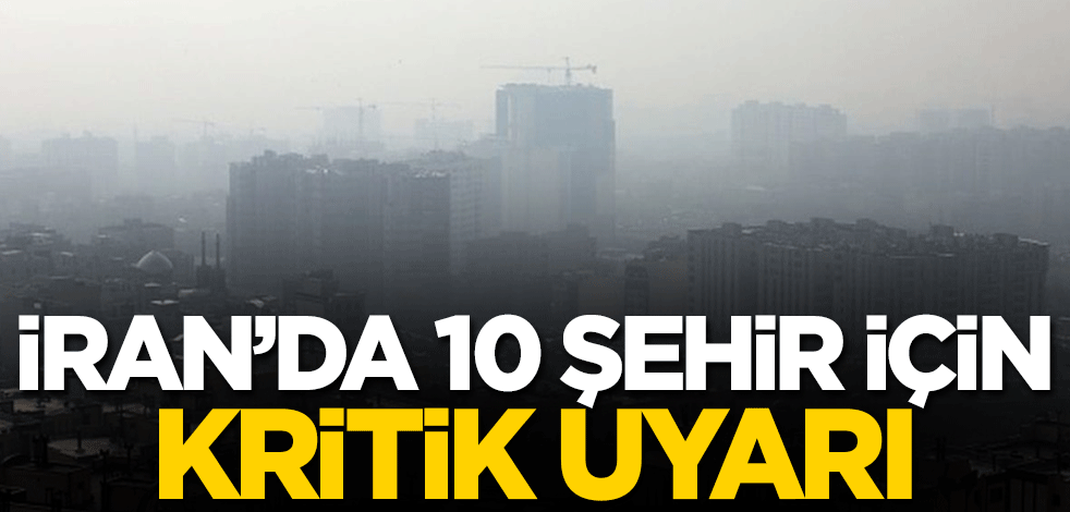 İran'da 10 şehir için kritik uyarı