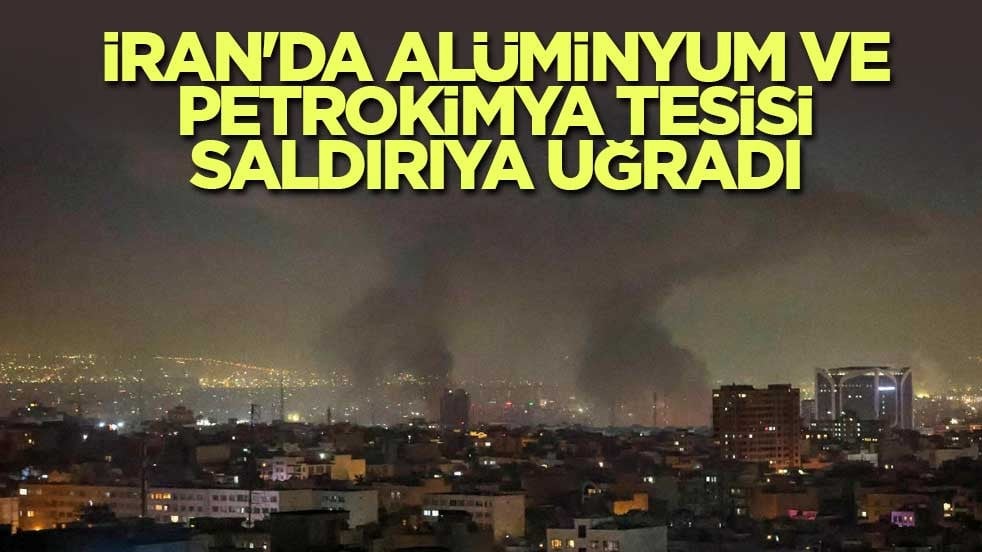 İran'da alüminyum ve petrokimya tesisi saldırıya uğradı
