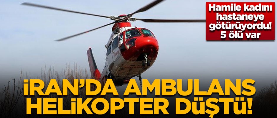 İran'da ambulans helikopter düştü! 5 ölü