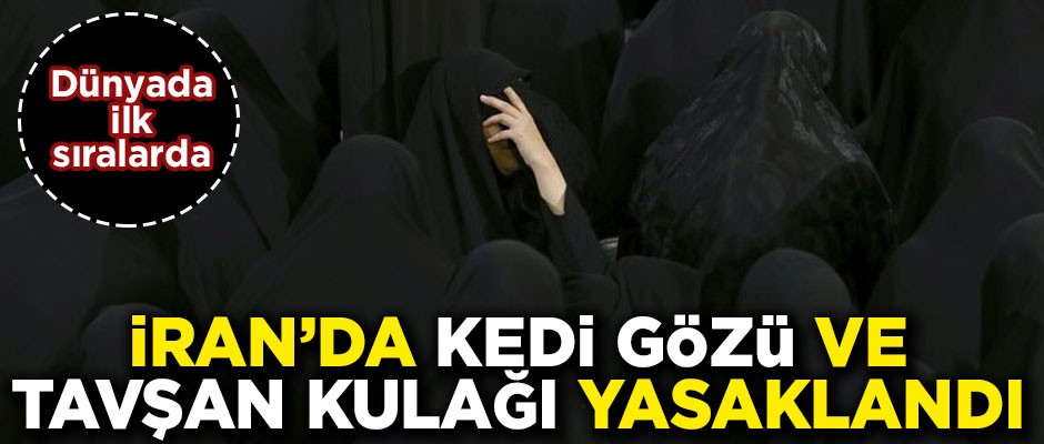 İran'da 'eşek kulağı' ve 'kedi gözü' yasağı! Uymayanlar cezalandırılacak