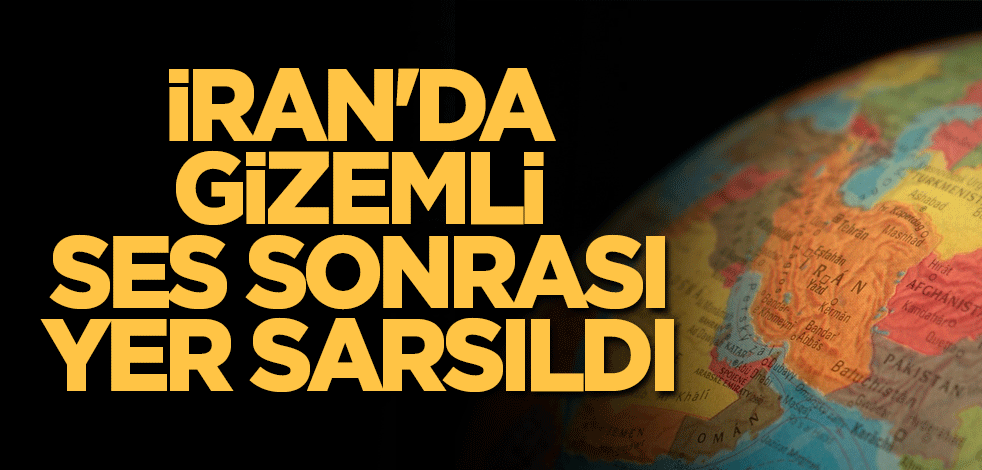 İran'da gizemli ses sonrası yer sarsıldı