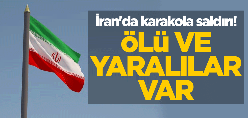 İran'da karakola saldırı: Ölü ve yaralılar var