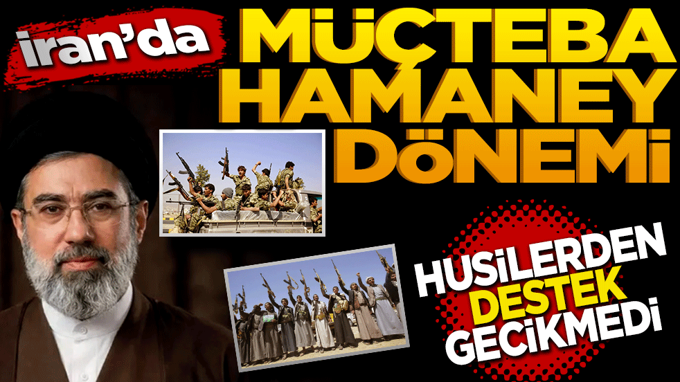 İran’da Mücteba Hamaney dönemi: Husilerden destek mesajı gecikmedi