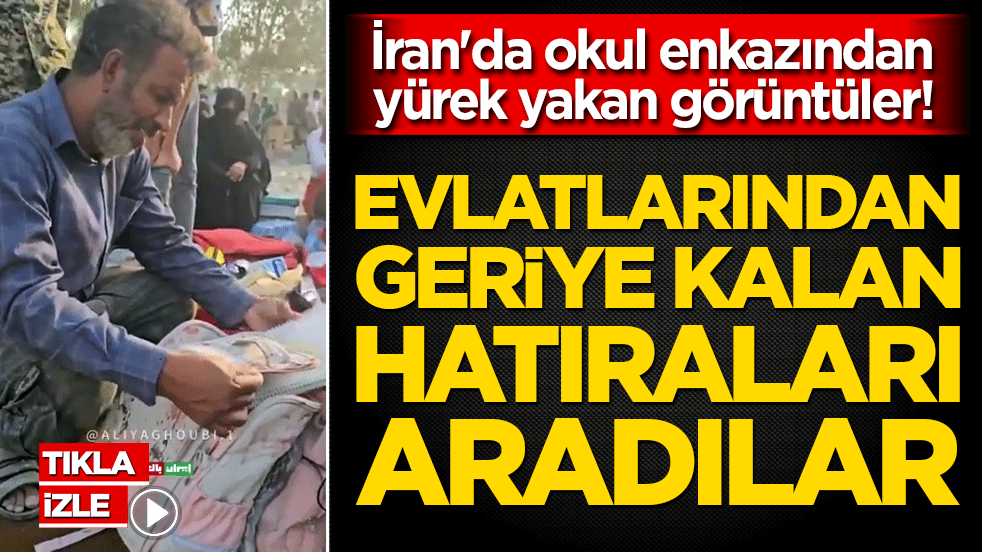 İran'da okul enkazından yürek yakan görüntüler! Evlatlarından geriye kalan hatıraları aradılar