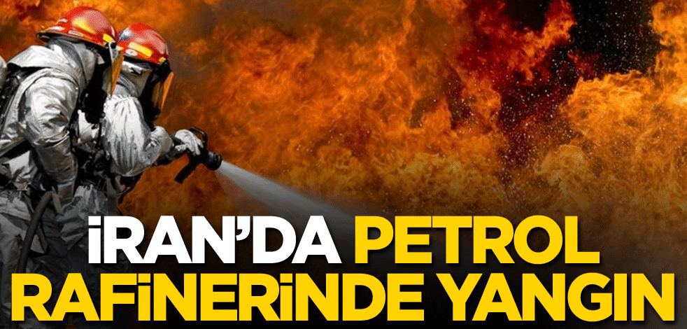İran'da petrol rafinerinde yangın