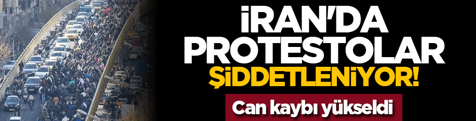 İran'da protestolar şiddetleniyor! Can kaybı yükseldi