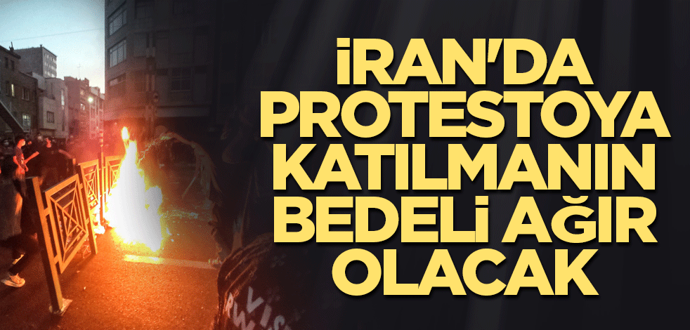 İran'da protestoya katılmanın bedeli ağır olacak
