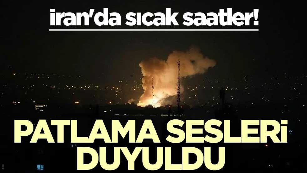 İran'da sıcak saatler! Patlama sesleri duyuldu