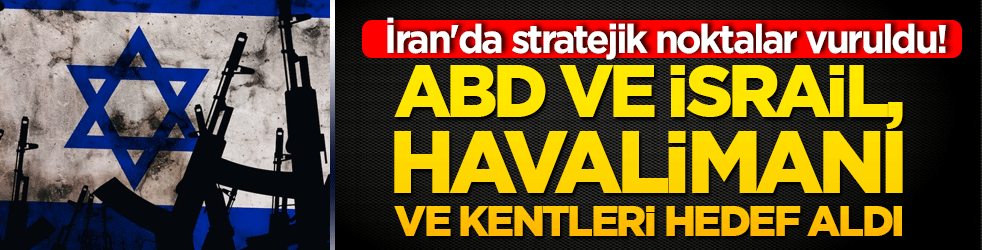 İran'da stratejik noktalar vuruldu! ABD ve İsrail havalimanı ve kentleri hedef aldı!