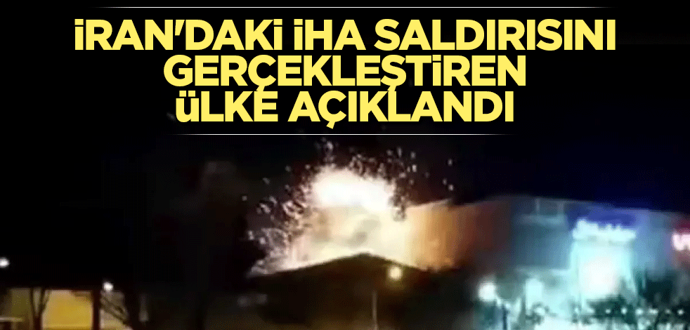 İran'daki İHA saldırısını gerçekleştiren ülke açıklandı