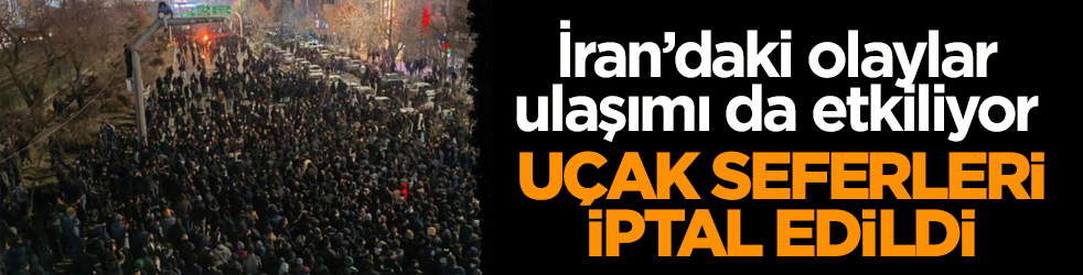 İran’daki olaylar ulaşımı da etkiliyor! Uçak seferleri iptal edildi