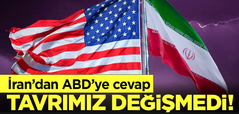 İran'dan ABD'ye cevap: Tavrımız değişmedi!