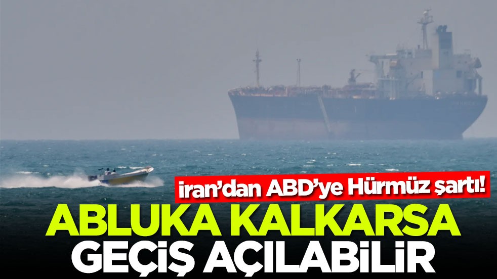 İran’dan ABD’ye Hürmüz şartı: Abluka kalkarsa geçiş açılabilir
