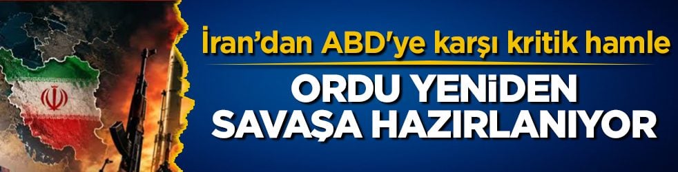İran’dan ABD'ye karşı kritik hamle: Ordu yeniden savaşa hazırlanıyor