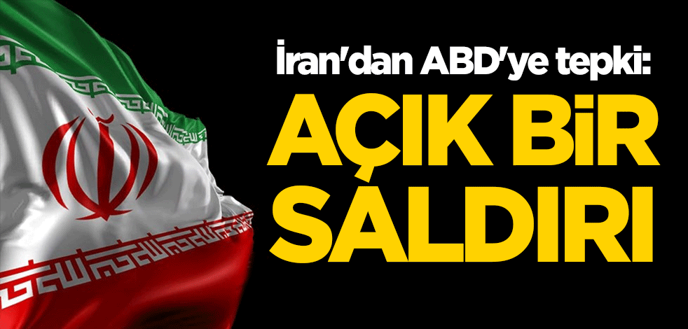 İran'dan ABD'ye tepki: Açık bir saldırı