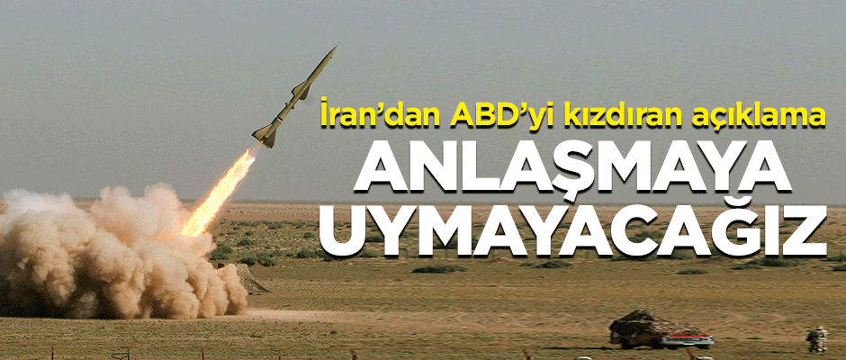 İran'dan ABD'yi kızdıran açıklama: Anlaşmaya uymayacağız