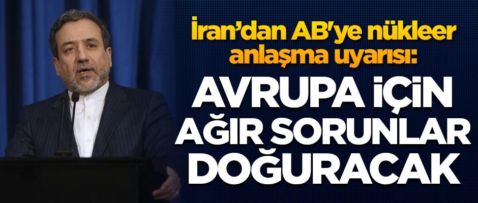 İran’dan AB'ye nükleer anlaşma uyarısı: Avrupa için ağır sorunlar doğuracak