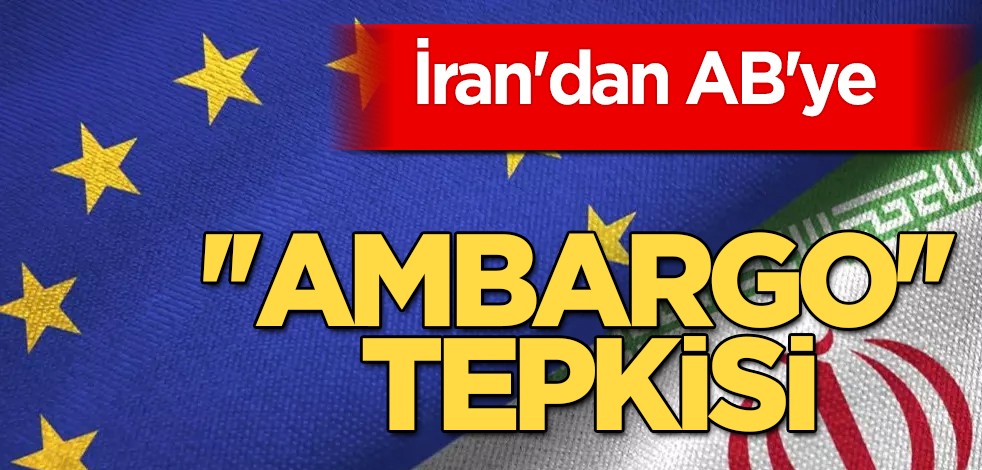 İran'dan AB'ye sert tepki: ''ambargo'', yasa dışı diyerek ilan edildi! Açık bir ihlalidir...