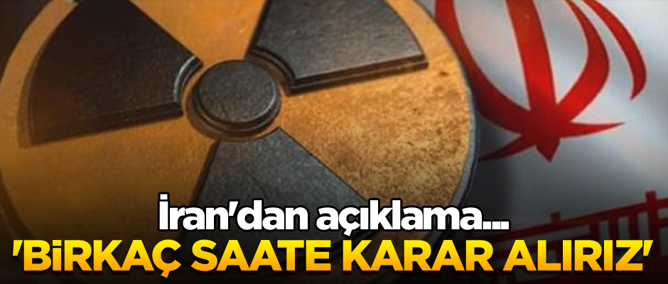 İran'dan açıklama... 'Bir kaç saate karar alırız'