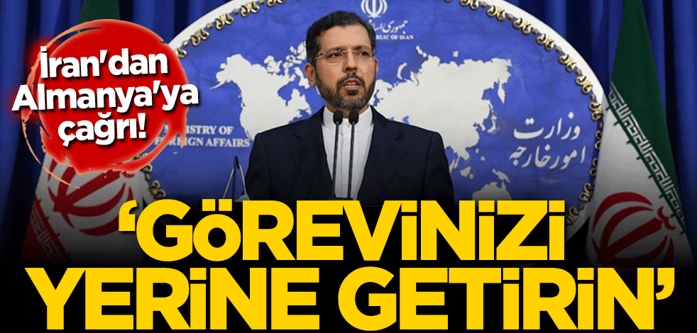 İran'dan Almanya'ya çağrı! 'Görevinizi yerine getirin'