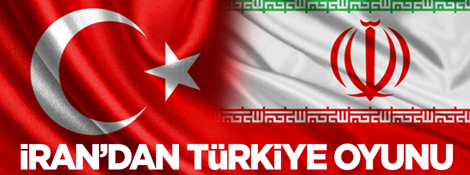 İran'dan anlamsız Türkiye oyunu