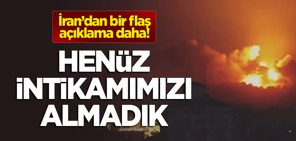 İran'dan bir açıklama daha: Henüz intikamımızı almadık!