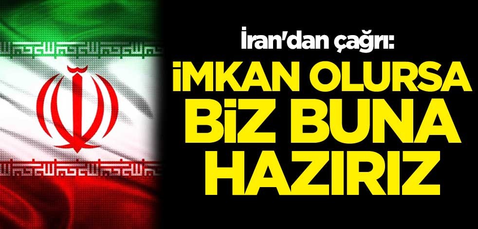 İran'dan çağrı: İmkan olursa biz buna hazırız
